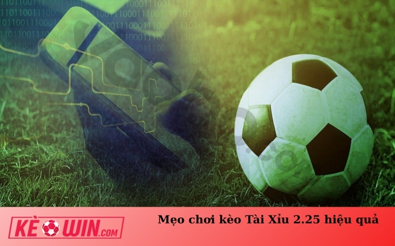 Mẹo chơi kèo Tài Xỉu 2.25 hiệu quả
