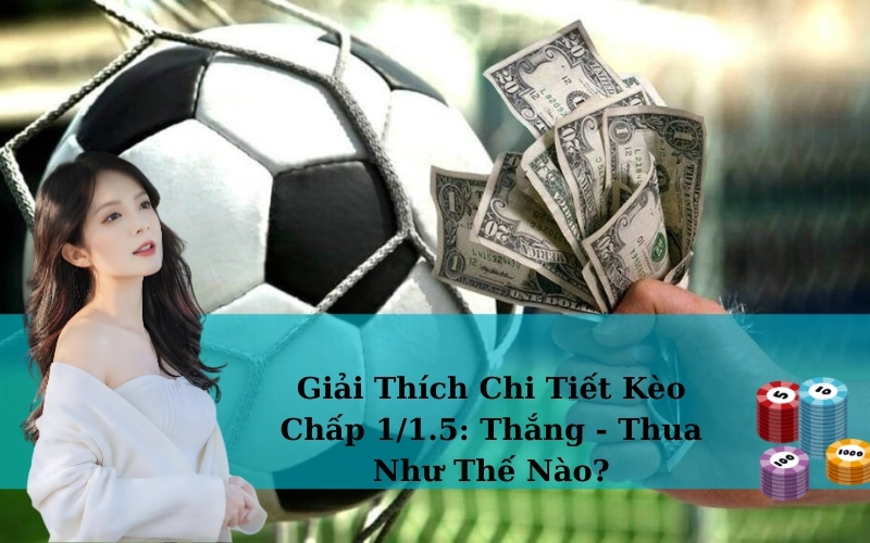 Giải Thích Chi Tiết Kèo Chấp 1/1.5: Thắng - Thua Như Thế Nào?