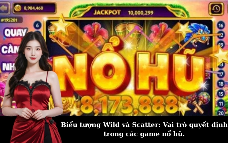 Biểu tượng Wild và Scatter: Vai trò quyết định trong các game nổ hũ.