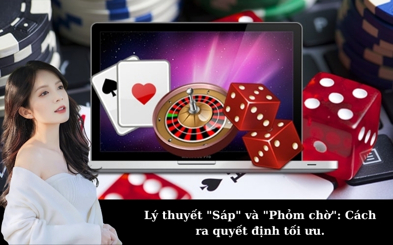 Lý thuyết "Sáp" và "Phỏm chờ": Cách ra quyết định tối ưu.