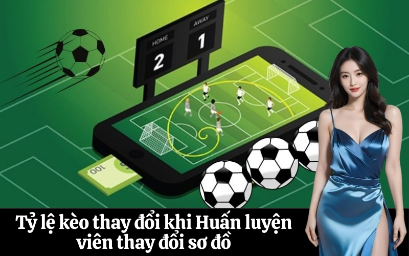 Tỷ lệ kèo thay đổi khi Huấn luyện viên thay đổi sơ đồ