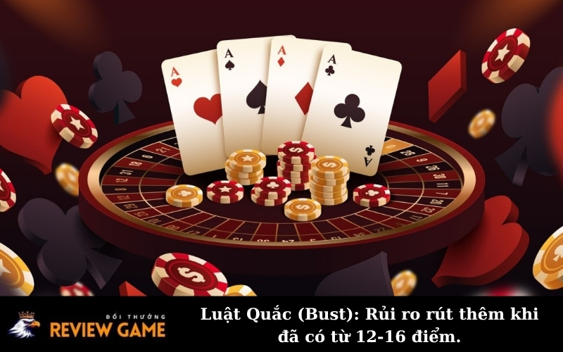Luật Quắc (Bust): Rủi ro rút thêm khi đã có từ 12-16 điểm.