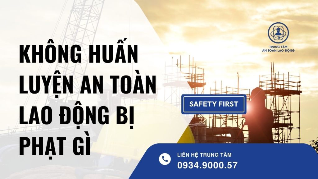 không huấn luyện an toàn lao động bị phạt gì